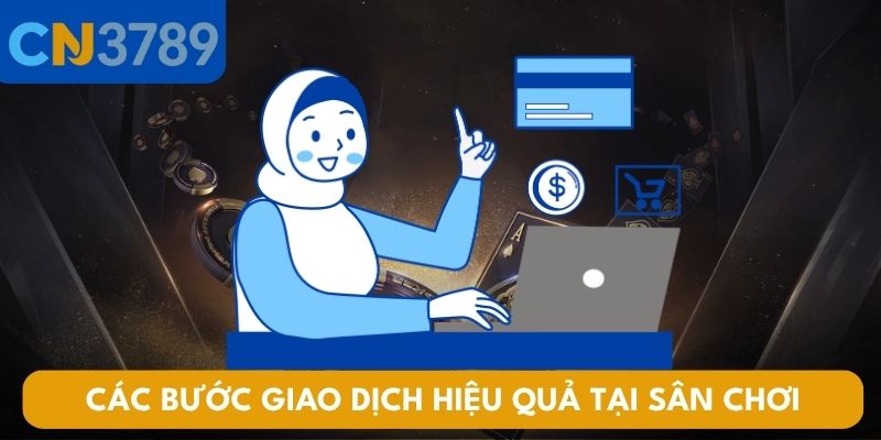 Các bước giao dịch hiệu quả tại sân chơi CN3789