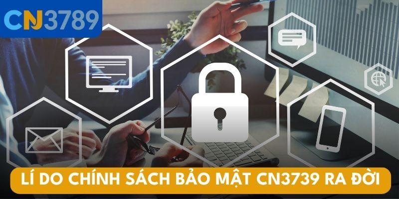 Lí do chính sách bảo mật CN3739 ra đời